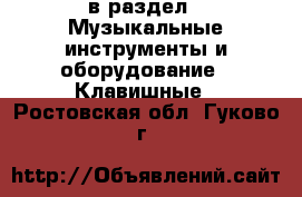  в раздел : Музыкальные инструменты и оборудование » Клавишные . Ростовская обл.,Гуково г.